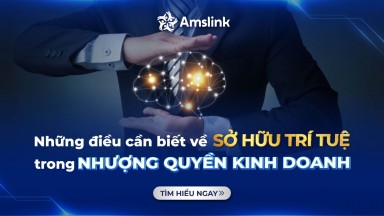 SỞ HỮU TRÍ TUỆ - VẤN ĐỀ CẦN QUAN TÂM HÀNG ĐẦU TRONG NHƯỢNG QUYỀN KINH DOANH